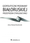 ebook Geopolityczne przemiany białoruskiej przestrzeni cywilizacyjnej - Artur Roland Kozłowski