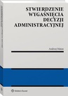 ebook Stwierdzenie wygaśnięcia decyzji administracyjnej [PRZEDSPRZEDAŻ] - Andrzej Matan
