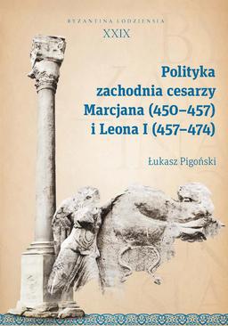 ebook Polityka zachodnia cesarzy Marcjana (450–457) i Leona I (457–474). Byzantina Lodziensia XXIX