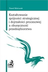 ebook Kształtowanie spójności strategicznej i dojrzałości procesowej a oburęczność przedsiębiorstwa - Paweł Mielcarek