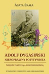 ebook Adolf Dygasiński niepoprawny pozytywista. Między tradycją a nowoczesnością - Agata Skała