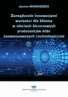 ebook Zarządzanie innowacjami wartości dla klienta w sieciach biznesowych producentów dóbr zaawansowanych technologicznie - Joanna Wiechoczek