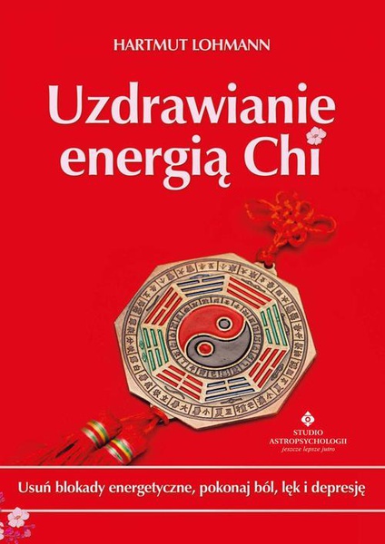 Okładka:Uzdrawianie energią Chi. Usuń blokady energetyczne, pokonaj ból, lęk i depresję 