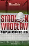 ebook Stadion Wrocław. Nieopowiedziana historia - Michał Lein