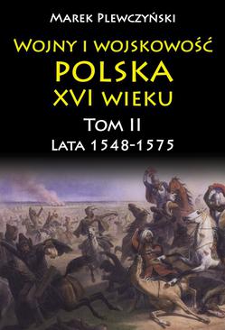 ebook Wojny i wojskowość polska XVI wieku. Tom II. Lata 1548-1575
