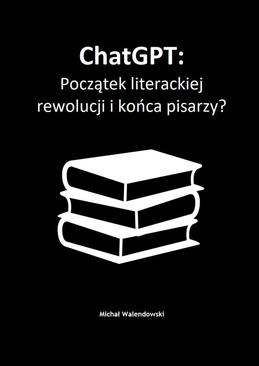 ebook ChatGPT: Początek literackiej rewolucji i końca pisarzy?
