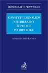 ebook Konstytucjonalizm nieliberalny w Polsce po 2015 roku - Agnieszka Bień-Kacała prof. US