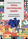 ebook Etnia – nacjonalizm – naród. Od nowoczesności do ponowoczesności - Przemysław Mazur