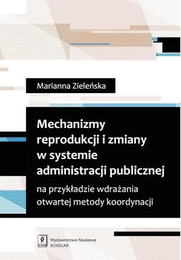 ebook Mechanizmy reprodukcji i zmiany w systemie administracji publicznej na przykładzie wdrażania otwartej metody koordynacji