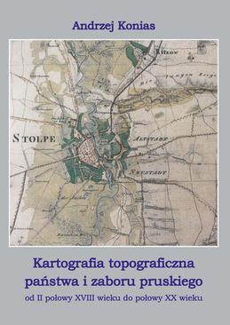 ebook Kartografia topograficzna państwa i zaboru pruskiego od II połowy XVII wieku do połowy XX wieku