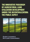 ebook The innovative paradigm of agricultural land-utilization development under the decentralization: The public aspect - Olena Lazarieva,Svitlana Lizakowska