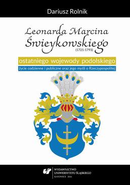 ebook Leonarda Marcina Świeykowskiego (1721—1793) ostatniego wojewody podolskiego życie codzienne i publiczne oraz jego myśli o Rzeczypospolitej