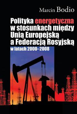 ebook Polityka energetyczna w stosunkach między Unią Europejską a Federacją Rosyjską w latach 2000-2008