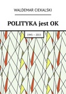 ebook Polityka jest ok - Waldemar Ciekalski