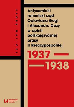 ebook Antysemicki rumuński rząd Octaviana Gogi i Alexandru Cuzy w opinii polskojęzycznej prasy II Rzeczypospolitej (1937–1938)
