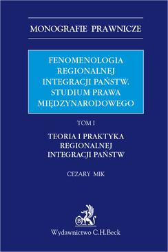 ebook Fenomenologia regionalnej integracji państw. Studium prawa międzynarodowego. Tom I. Teoria i praktyka regionalnej integracji państw
