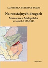 ebook Na rozstajnych drogach. Mazowsze a Małopolska w latach 1138-1313 - Agnieszka Teterycz-Puzio