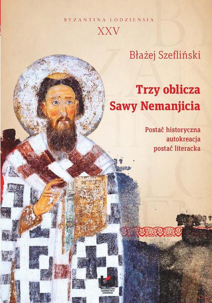Okładka:Trzy oblicza Sawy Nemanjicia. Postać historyczna – autokreacja – postać literacka. Byzantina Lodziensia XXV 