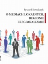ebook O MEDIACH LOKALNYCH, REGIONIE I REGIONALIZMIE - Ryszard Kowalczyk