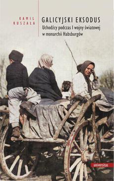ebook Galicyjski Eksodus Uchodźcy z Galicji podczas I wojny światowej w monarchii Habsburgów