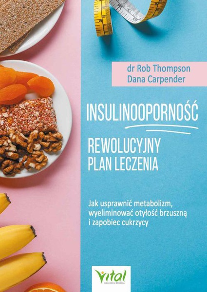 Okładka:Insulinooporność –  rewolucyjny plan leczenia. Jak usprawnić metabolizm, wyeliminować otyłość brzuszną i zapobiec cukrzycy 