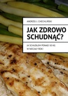 ebook Jak zdrowo schudnąć — ja schudłem ponad 50 kg w niecały rok! - Andrzej Chechliński