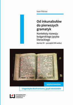 ebook Od inkunabułów do pierwszych gramatyk. Konteksty rozwoju bułgarskiego języka literackiego (koniec XV – początek XVII wieku)