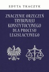 ebook Znaczenie orzeczeń Trybunału Konstytucyjnego dla procesu legislacyjnego - Edyta Tkaczyk