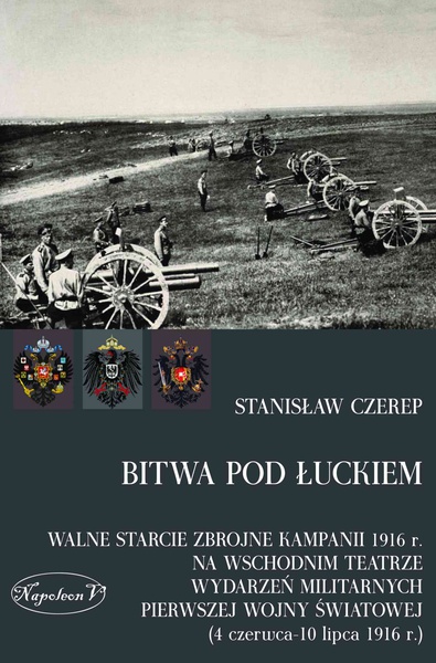 Okładka:Bitwa pod Łuckiem. Walne starcie zbrojne kampanii 1916 r. na wschodnim teatrze wydarzeń militarnych Pierwszej Wojny Światowej (4 czerwca - 10 lipca 1916 r.) 