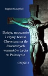 ebook Dzieje, nauczanie i czyny Jezusa Chrystusa na tle ówczesnych warunków życia w Palestynie. Część III - Bogdan Kluczyński