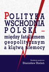 ebook Polityka wschodnia Polski - między fatalizmem geopolitycznym a klątwą niemocy - Stanisław Bieleń