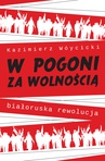 ebook W pogoni za wolnością. Białoruska rewolucja - Kazimierz Wóycicki