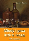 ebook Miody i piwa, które leczą. 124 receptury - Jan Iwo Korejwo
