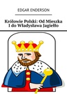 ebook Królowie Polski: Od Mieszka I do Władysława Jagiełło - Edgar Enderson