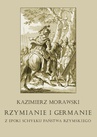 ebook Rzymianie i Germanie z epoki schyłku państwa rzymskiego - Kazimierz Morawski