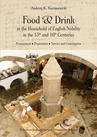 ebook Food and Drink in the Household of English Nobility in the 15th and 16th Centuries. Procurement - Preperation - Service and Consumption - Andrzej K. Kuropatnicki