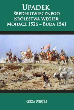 ebook Upadek średniowiecznego Królestwa Węgier: Mohacz 1526-Buda 1541