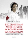 ebook Leczenie ran. Służba medyczna w powstańczej Warszawie - Anna Marek