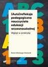ebook (Auto)refleksja pedagogiczna nauczyciela edukacji wczesnoszkolnej. Wgląd w praktykę - Beata Oelszlaeger-Kosturek