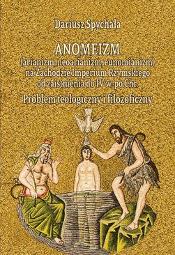 ebook Anomeizm (arianizm, neoarianizm, eunomianizm) na zachodzie Imperium Rzymskiego od zaistnienia do IV w. po Chr. Problem teologiczny i filozoficzny