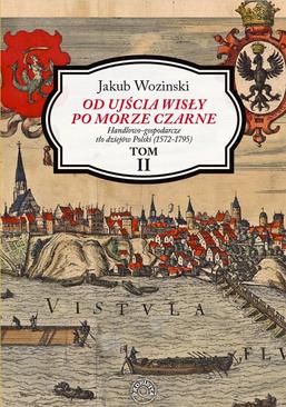 ebook Od ujścia Wisły po Morze Czarne. Handlowo-gospodarcze tło dziejów Polski (1572-1795). Tom 2