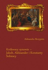 ebook Królewscy synowie – Jakub, Aleksander i Konstanty Sobiescy - Aleksandra Skrzypietz