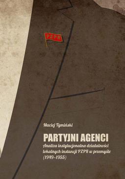 ebook Partyjni agenci. Analiza instytucjonalna działalności lokalnych instancji PZPR w przemyśle (1949-1955)