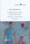 ebook Doświadczanie dzieciństwa. Studium z antropologii literatury - Maciej Wróblewski