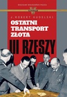 ebook Ostatni transport złota III Rzeszy - J. Robert Kudelski