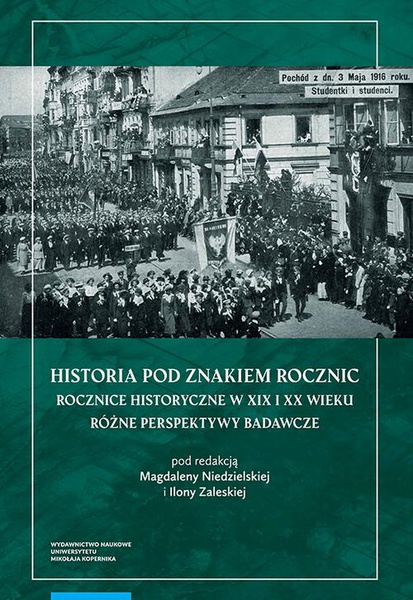 Okładka:Historia pod znakiem rocznic. Rocznice historyczne w XIX i XX wieku. Różne perspektywy badawcze 