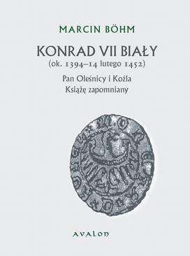 ebook Konrad VII Biały (ok. 1394-14 lutego 1452). Pan Oleśnicy i Koźla. Książę zapomniany.