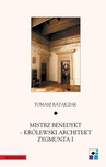 ebook Mistrz Benedykt - królewski architekt Zygmunta I - Tomasz Ratajczak