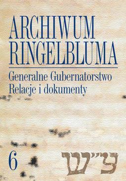 ebook Archiwum Ringelbluma. Konspiracyjne Archiwum Getta Warszawy, tom 6, Generalne Gubernatorstwo. Relacje i dokumenty