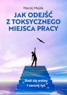 ebook Jak odejść z toksycznego miejsca pracy - Maciej Majda